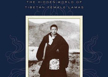“The Sakya Jetsumas — The Hidden World of Tibetan Female Lamas” — spiritual biographies of the great female meditation masters