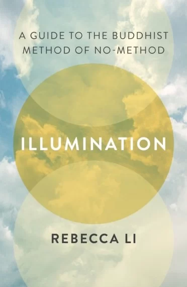 Illumination: A Guide to the Buddhist Method of No-Method — book excerpt by Rebecca Li Ph.D “What Silent Illumination Is”