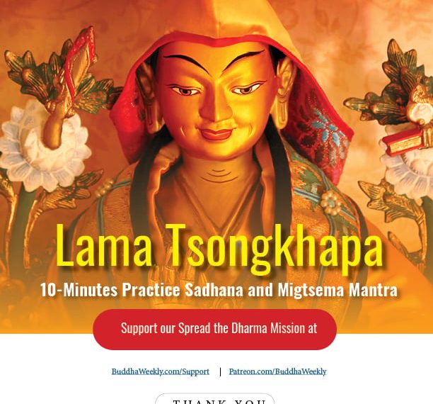 Lama Tsongkhapa 10-Minutes Practice Sadhana and Migtsema Mantra - Buddha Weekly: Buddhist Practices, Mindfulness, Meditation